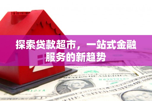 徐水探索贷款超市，一站式金融服务的新趋势