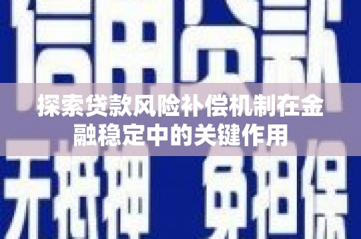 徐水探索贷款风险补偿机制在金融稳定中的关键作用