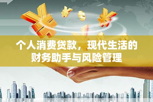 徐水个人消费贷款，现代生活的财务助手与风险管理