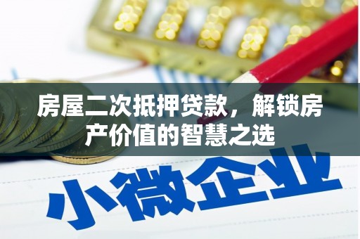 徐水房屋二次抵押贷款，解锁房产价值的智慧之选