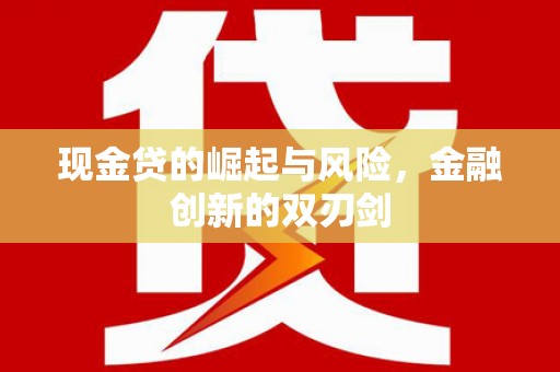 徐水现金贷的崛起与风险，金融创新的双刃剑