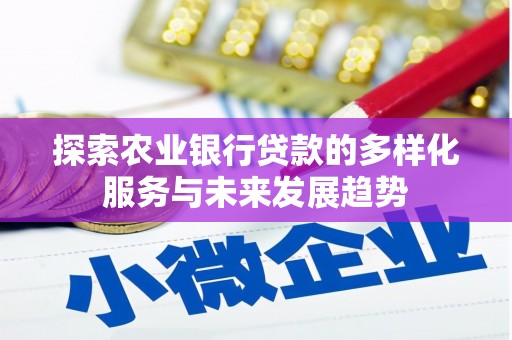 徐水探索农业银行贷款的多样化服务与未来发展趋势