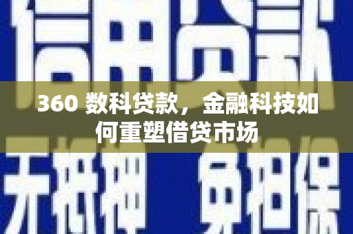 徐水360 数科贷款，金融科技如何重塑借贷市场