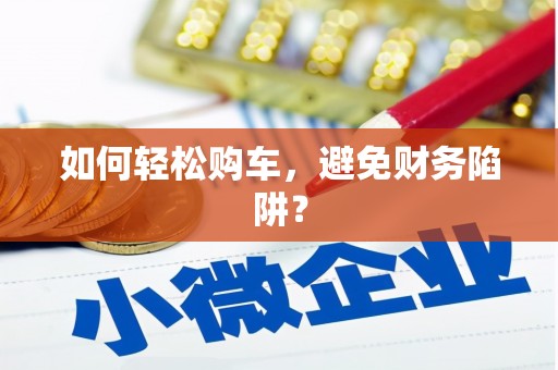 徐水如何轻松购车，避免财务陷阱？