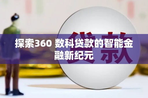 徐水探索360 数科贷款的智能金融新纪元