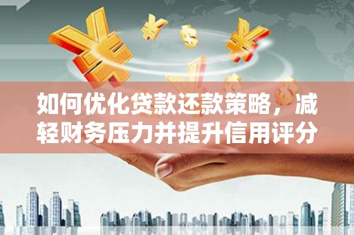 徐水如何优化贷款还款策略，减轻财务压力并提升信用评分