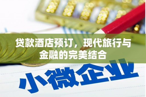 徐水贷款酒店预订，现代旅行与金融的完美结合