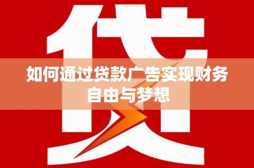 徐水如何通过贷款广告实现财务自由与梦想