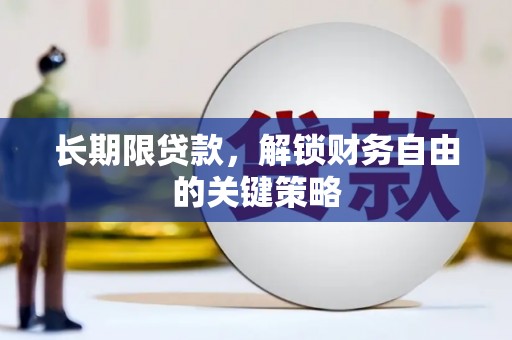 徐水长期限贷款，解锁财务自由的关键策略