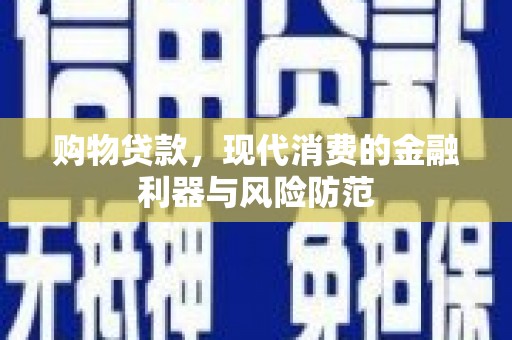 徐水购物贷款，现代消费的金融利器与风险防范