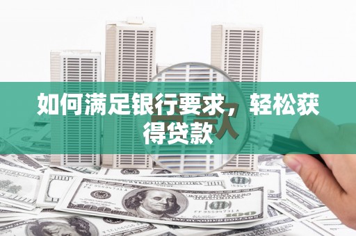 徐水如何满足银行要求，轻松获得贷款