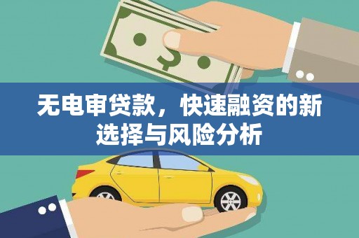 徐水无电审贷款，快速融资的新选择与风险分析