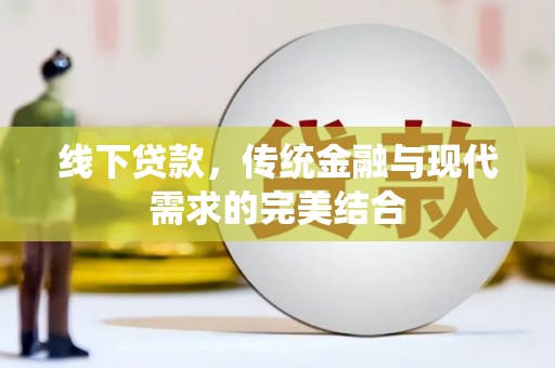 徐水线下贷款，传统金融与现代需求的完美结合