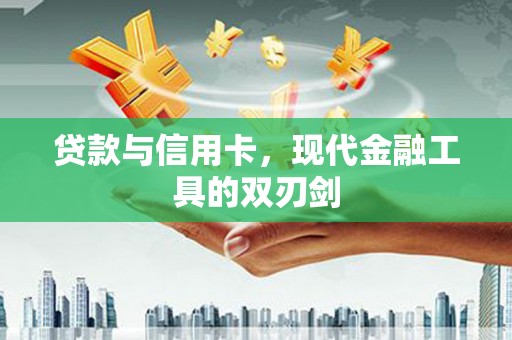 徐水贷款与信用卡，现代金融工具的双刃剑