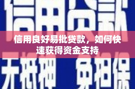徐水信用良好易批贷款，如何快速获得资金支持