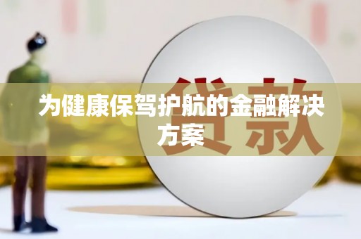 徐水为健康保驾护航的金融解决方案