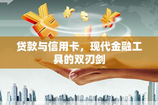 徐水贷款与信用卡，现代金融工具的双刃剑