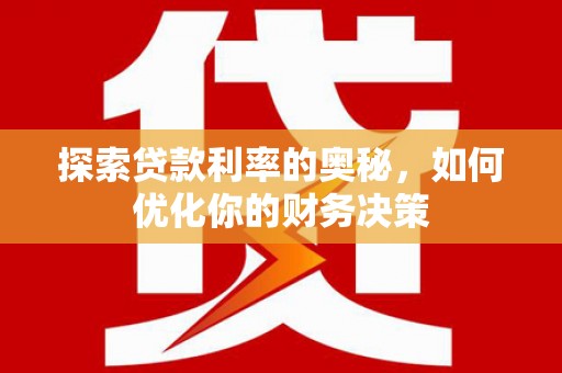 徐水探索贷款利率的奥秘，如何优化你的财务决策