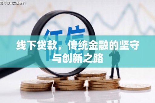 徐水线下贷款，传统金融的坚守与创新之路