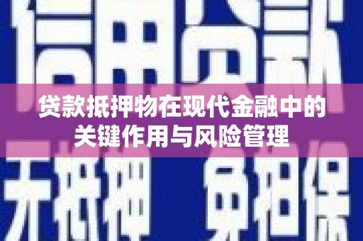 徐水贷款抵押物在现代金融中的关键作用与风险管理