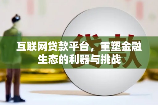 徐水互联网贷款平台，重塑金融生态的利器与挑战