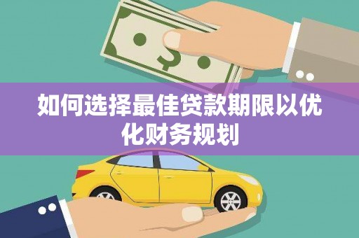 徐水如何选择最佳贷款期限以优化财务规划