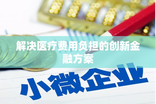 徐水解决医疗费用负担的创新金融方案
