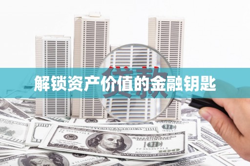 徐水解锁资产价值的金融钥匙