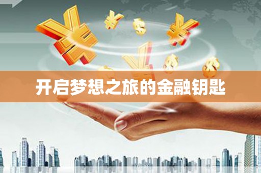 徐水开启梦想之旅的金融钥匙