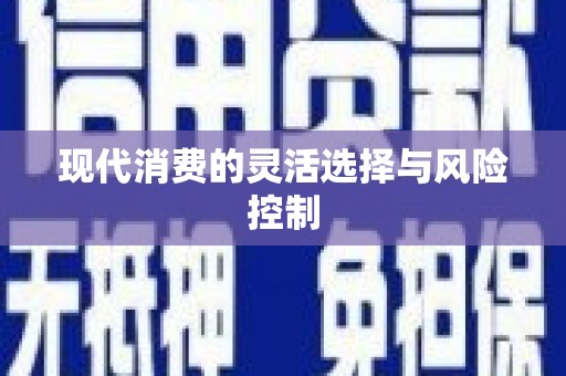 徐水现代消费的灵活选择与风险控制
