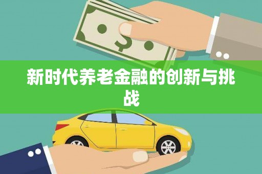 徐水新时代养老金融的创新与挑战