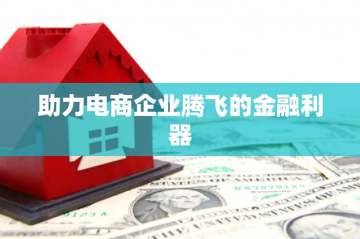 徐水助力电商企业腾飞的金融利器