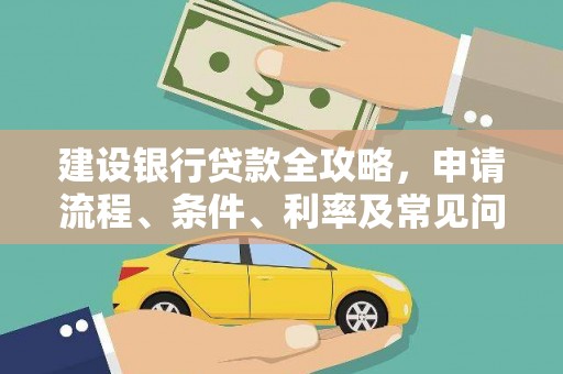 徐水建设银行贷款全攻略，申请流程、条件、利率及常见问题解答
