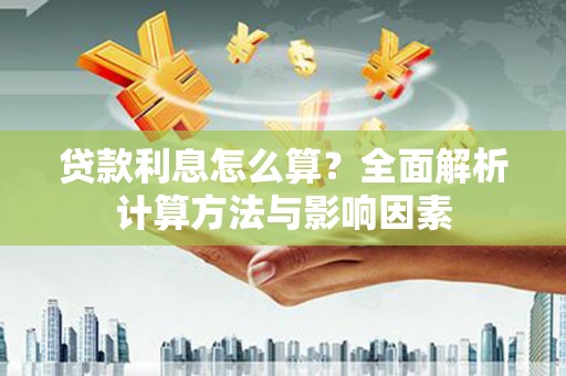 徐水贷款利息怎么算？全面解析计算方法与影响因素