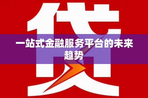 徐水一站式金融服务平台的未来趋势