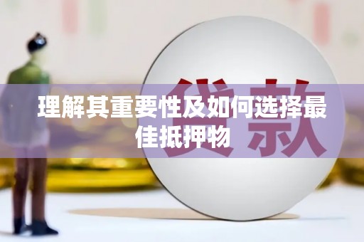 徐水理解其重要性及如何选择最佳抵押物