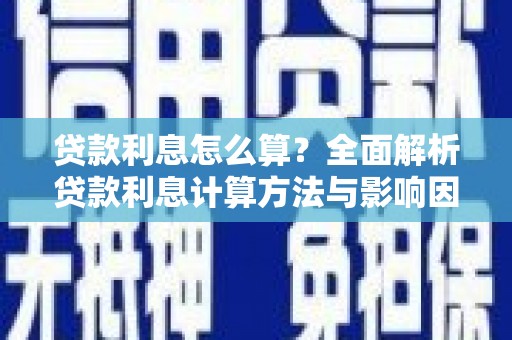 徐水贷款利息怎么算？全面解析贷款利息计算方法与影响因素