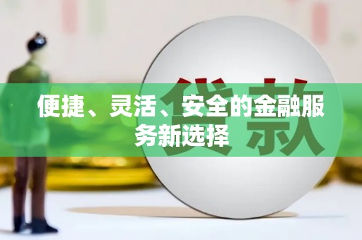 徐水便捷、灵活、安全的金融服务新选择