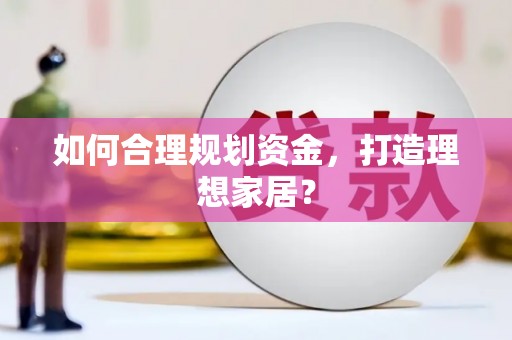 徐水如何合理规划资金，打造理想家居？