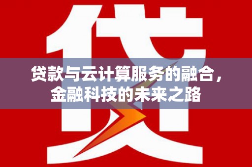 徐水贷款与云计算服务的融合，金融科技的未来之路